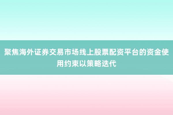 聚焦海外证券交易市场线上股票配资平台的资金使用约束以策略迭代