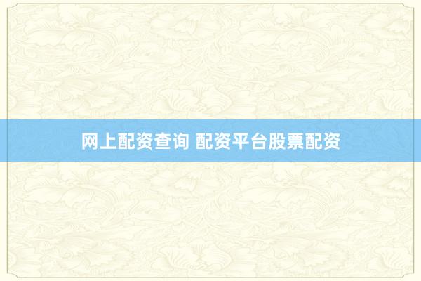 网上配资查询 配资平台股票配资