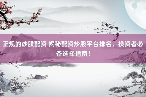 正规的炒股配资 揭秘配资炒股平台排名，投资者必备选择指南！